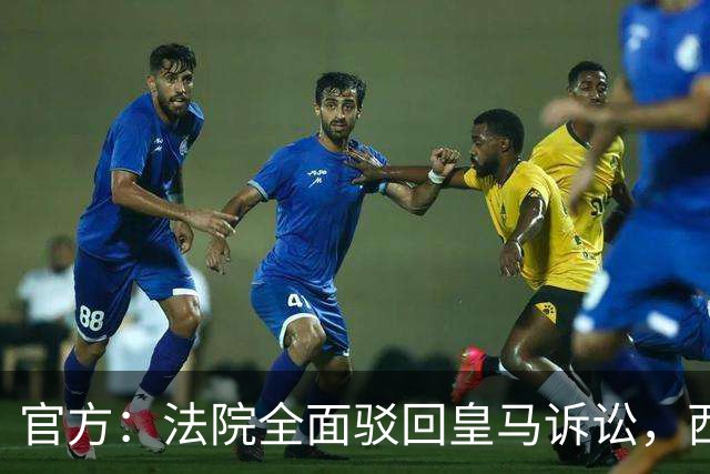 官方：法院全面驳回皇马诉讼，西甲转播分配标准获认可
