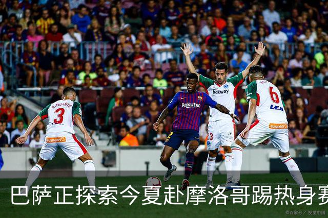 巴萨正探索今夏赴摩洛哥踢热身赛，今夏行程已排满