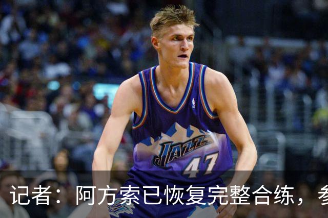 记者：阿方索已恢复完整合练，参加亚洲行对他来说比较乐观