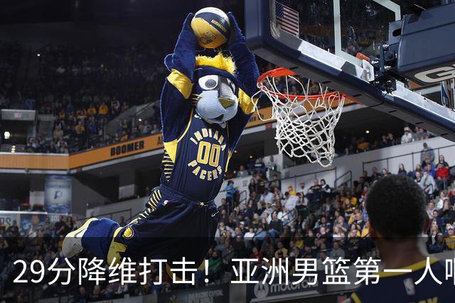 29分降维打击！亚洲男篮第一人啊！！